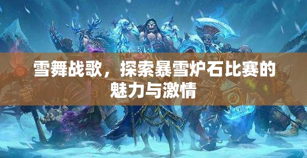 雪舞战歌，探索暴雪炉石比赛的魅力与激情